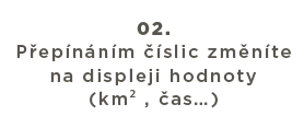 Přepínáním číslic změníte na displeji hodnoty (km2 , čas…).